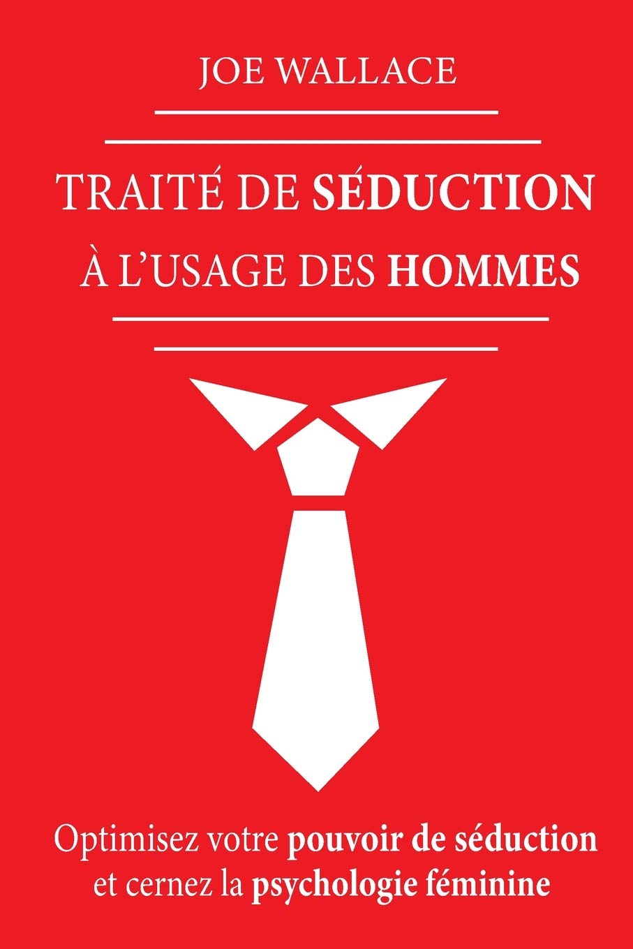 Traité de Séduction à l'usage des hommes: Optimisez votre pouvoir de séduction et cernez la psychologie féminine Business, Finance & Career