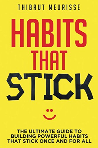 Habits That Stick: The Ultimate Guide To Building Powerful Habits That Stick Once and For All Business, Finance & Career