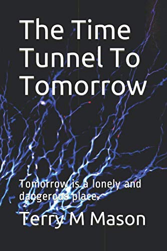 The Time Tunnel To Tomorrow: Tomorrow is a lonely and dangerous place. (The Tunnels, Band 2) Dystopia & Post-Apocalypse