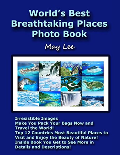World’s Best Breathtaking Places Photo Book: Irresistible Images Make You Pack Your Bags Now and Travel the World! Top 12 Countries Most Beautiful Places to Visit and Enjoy the Beauty of Nature! Business, Finance & Career