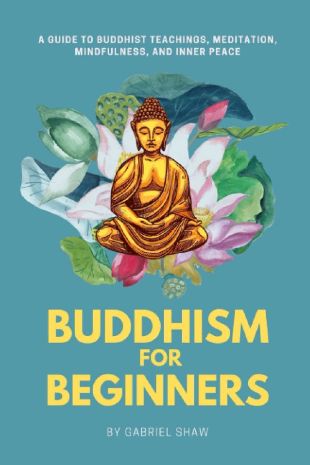 Buddhism: Buddhism for Beginners, A Guide to Buddhist Teachings, Meditation, Mindfulness, and Inner Peace Philosophy