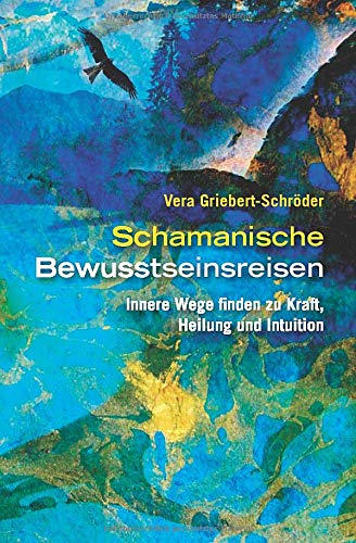Schamanische Bewusstseinsreisen: Innere Wege finden zu Heilung, Kraft und Intuition Religion & Esotericism