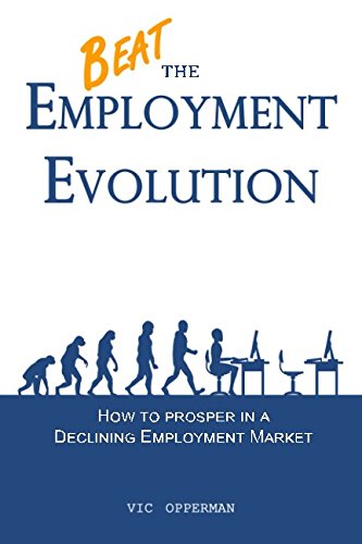 Beat The Employment Evolution: How to prosper in a Declining Employment Market Business, Finance & Career