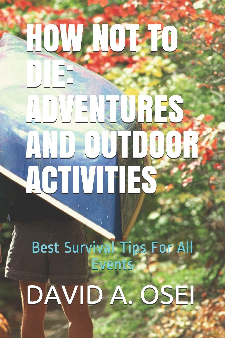 HOW NOT To DIE: ADVENTURES AND OUTDOOR ACTIVITIES: Best Survival Tips For All Events Death & Mourning