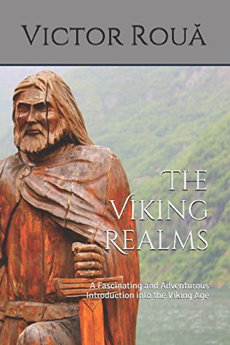 The Viking Realms: A Fascinating and Adventurous Introduction into the Viking Age Politics & History