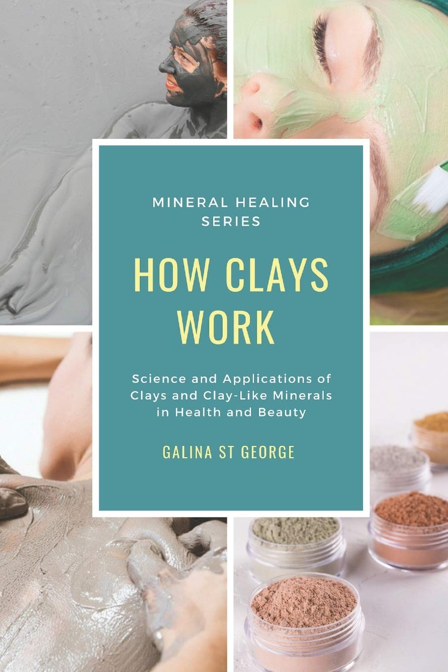 How Clays Work: Science & Applications of Clays & Clay-like Minerals in Health & Beauty book