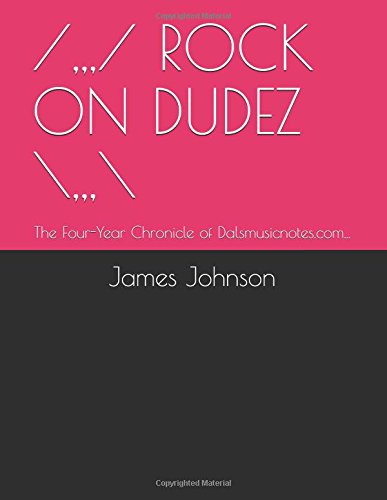/,,,/ ROCK ON DUDEZ ,,,: The Four-Year Chronicle of Dalsmusicnotes.com... book