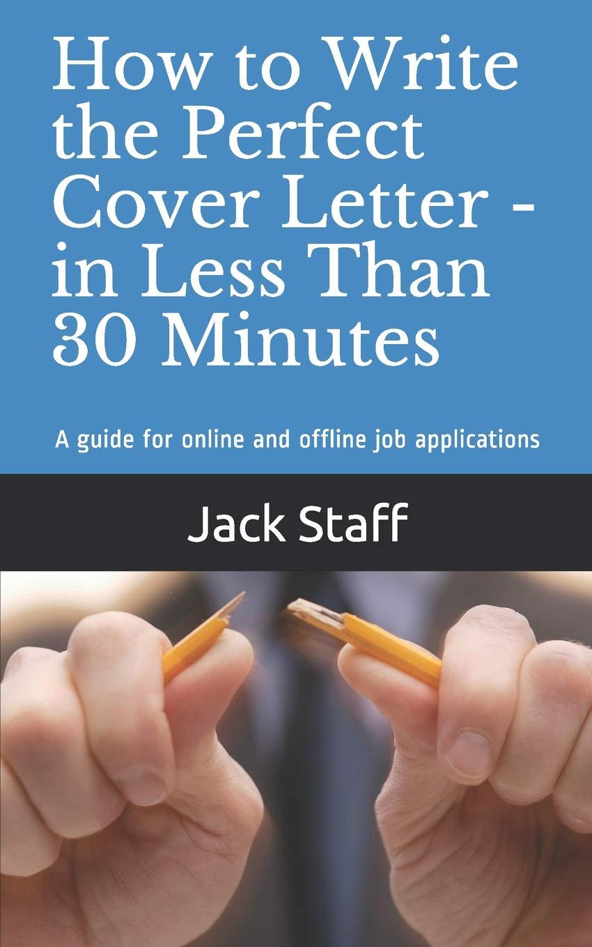 How to Write the Perfect Cover Letter - In Less Than 30 Minutes: A guide for online and offline job applications Business, Finance & Career