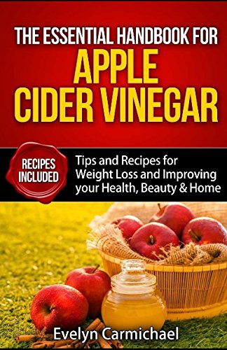 The Essential Handbook for Apple Cider Vinegar: Tips and Recipes for Weight Loss and Improving Your Health, Beauty, and Home Health, Nutrition & Fitness