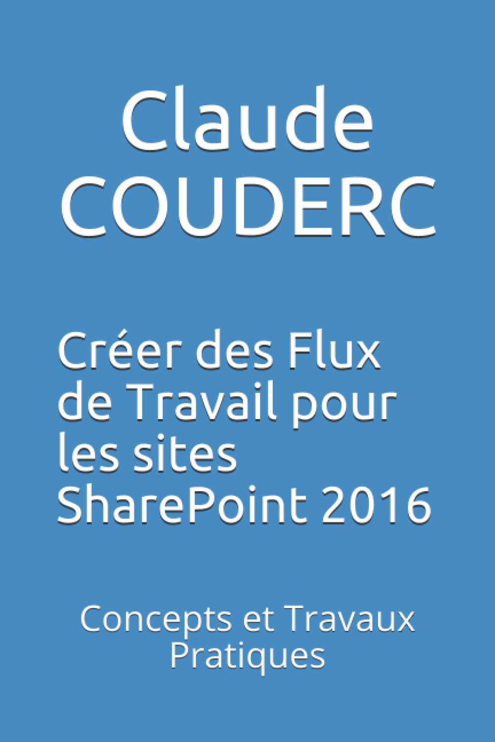 Créer des Flux de Travail pour les sites SharePoint 2016: Concepts et Travaux Pratiques book
