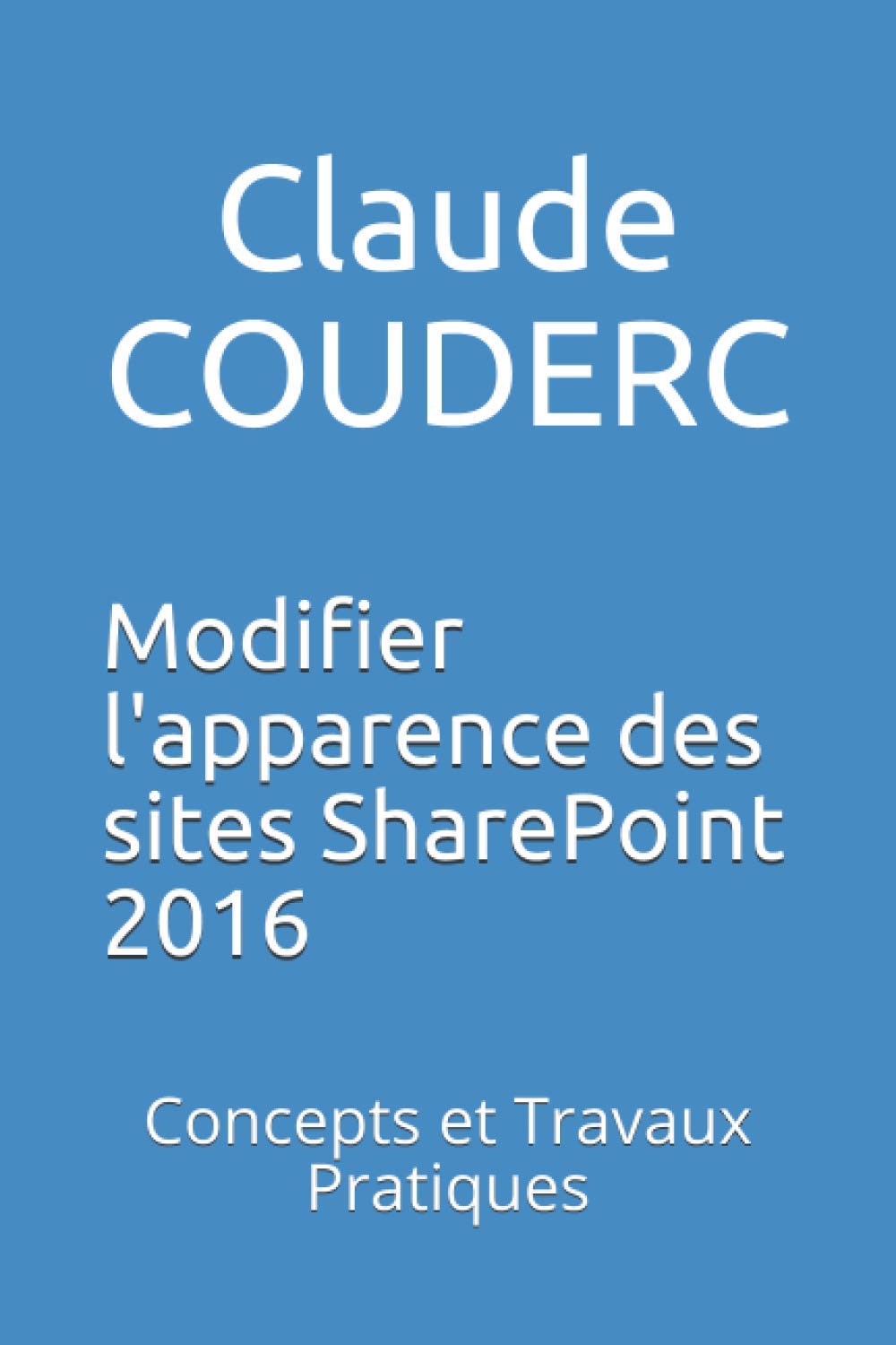 Modifier l'apparence des sites SharePoint 2016: Concepts et Travaux Pratiques book