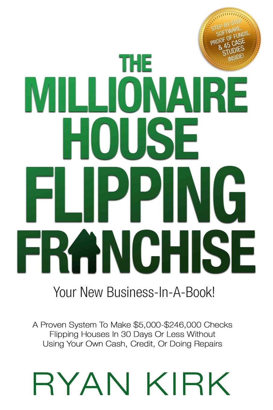 THE MILLIONAIRE HOUSE FLIPPING FRANCHISE: A Proven System To Make $5,000-$246,000 Checks Flipping Houses In 30 Days Or Less Without Using Your Own Cash, Credit, Or Doing Repairs Business, Finance & Career