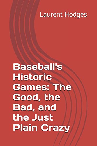 Baseball's Historic Games: The Good, the Bad, and the Just Plain Crazy Leisure & Fun