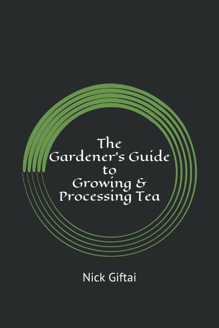 The Gardener's Guide to Growing & Processing Tea: White, Green, Oolong, and Black Teas Garden & Plants