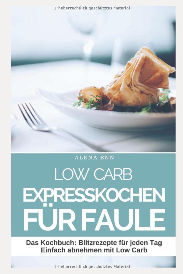 Low Carb Expresskochen für Faule: Das Kochbuch: Blitzrezepte für jeden Tag - Einfach abnehmen mit Low Carb (Genussvoll abnehmen - Low Carb, Band 6) Health, Nutrition & Fitness