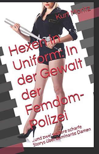 Hexen in Uniform: In der Gewalt der Femdom-Polizei: ...und zwei weitere scharfe Storys über dominante Damen Contemporary literature