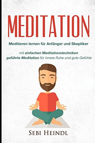 MEDITATION: Meditieren lernen für Anfänger und Skeptiker + einfachen Meditationstechniken + geführte Meditation für innere Ruhe und gute Gefühle ... lernen, Meditation Buddhismus, Band 1) Lifestyle