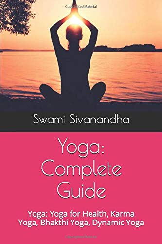 Yoga: Complete Guide: Yoga: Yoga for Health, Karma Yoga, Bhakthi Yoga, Dynamic Yoga Lifestyle