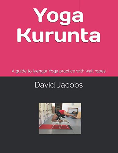 Yoga Kurunta: A guide to Iyengar Yoga practice with wall ropes Health, Nutrition & Fitness