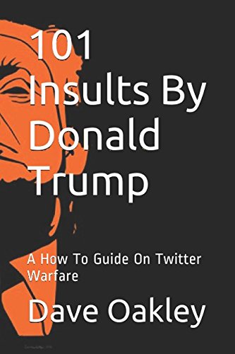 101 Insults By Donald Trump: A How To Guide On Twitter Warfare International