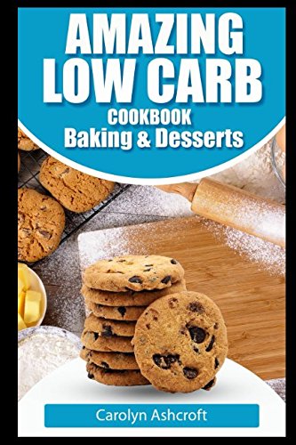 Amazing Low Carb Cookbook ~ Baking and Desserts Cooking & Enjoying