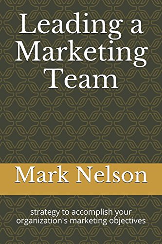 Leading a Marketing Team: strategy to accomplish your organization's marketing objectives Business, Finance & Career