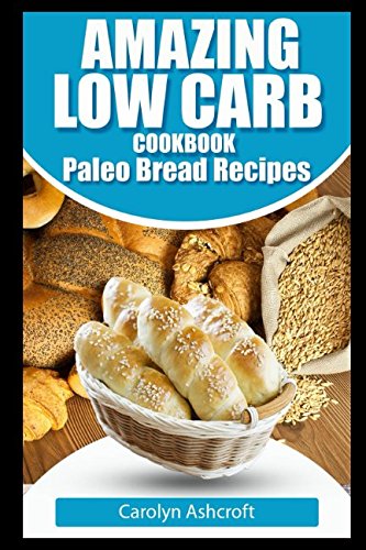 Amazing Low Carb Cookbook ~ Paleo Bread Recipes Health, Nutrition & Fitness