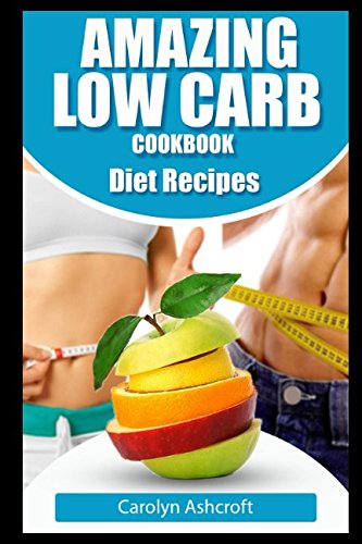 Amazing Low Carb Cookbook ~ Diet Recipes Health, Nutrition & Fitness