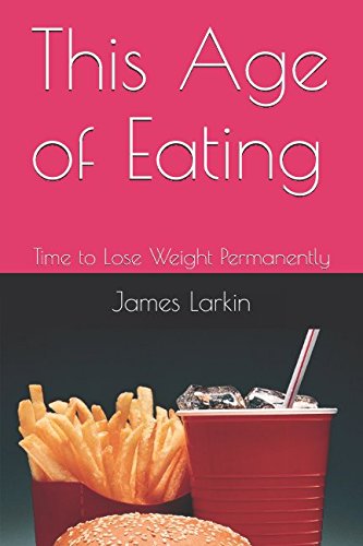 This Age of Eating: Time to Lose Weight Permanently Health, Nutrition & Fitness