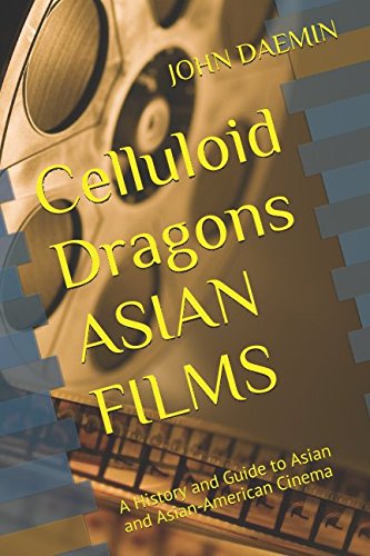 Celluloid Dragons: Asian Films: A History and Guide to Asian and Asian-American Cinema Film, Art & Culture