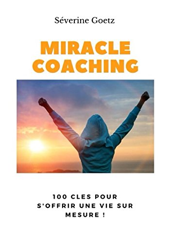 Miracle Coaching: Le Guide Pratique en 4 étapes pour des Objectifs atteints et une Vie plus Heureuse book
