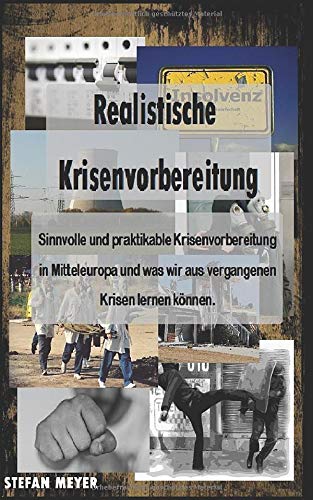 Realistische Krisenvorbereitung – Sinnvolle und praktikable Krisenvorbereitung in Mitteleuropa und was wir aus vergangenen Krisen lernen können Learning & Reference