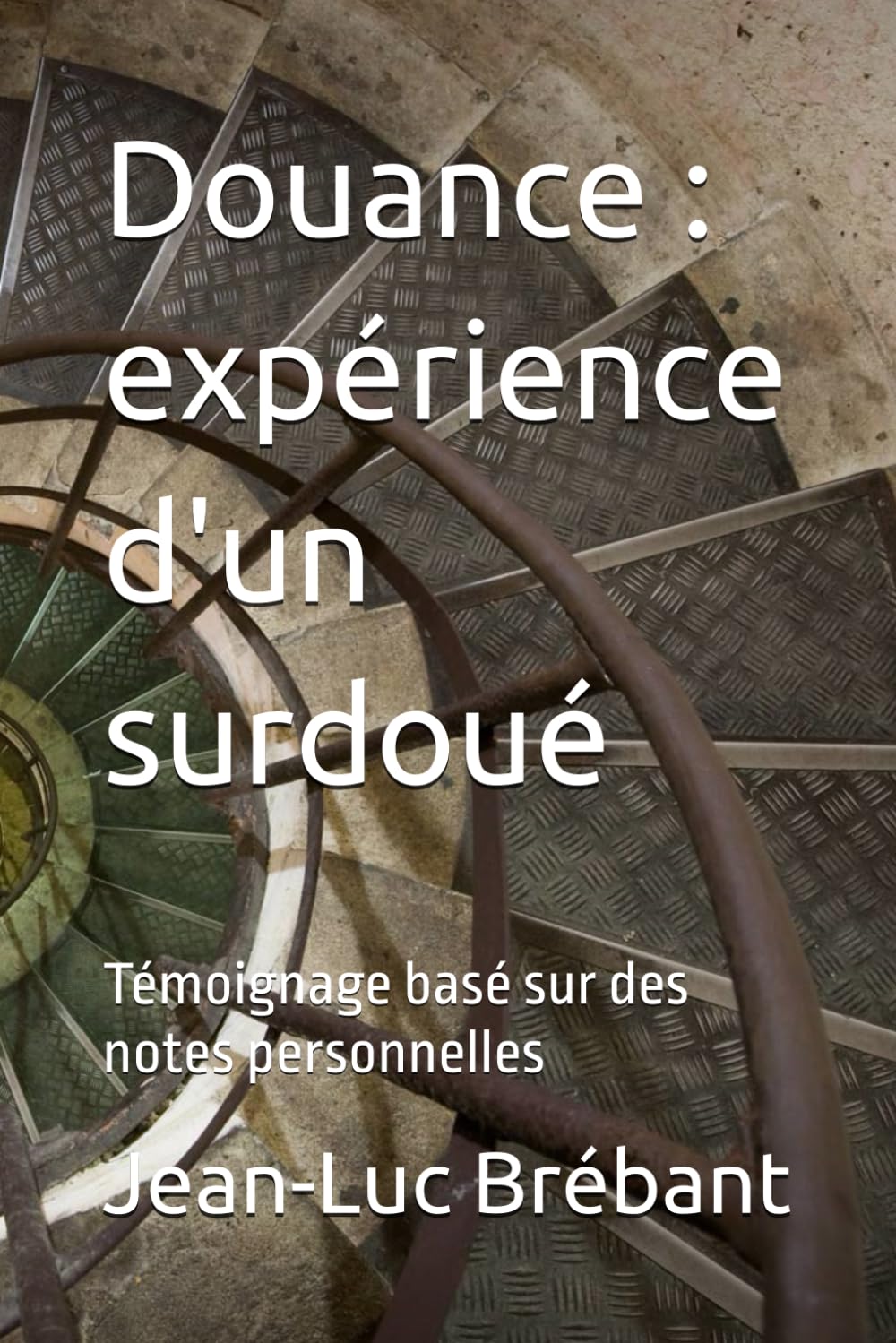 Douance : expérience d'un surdoué: Témoignage basé sur des notes personnelles (Développement personnel) Religion & Esotericism