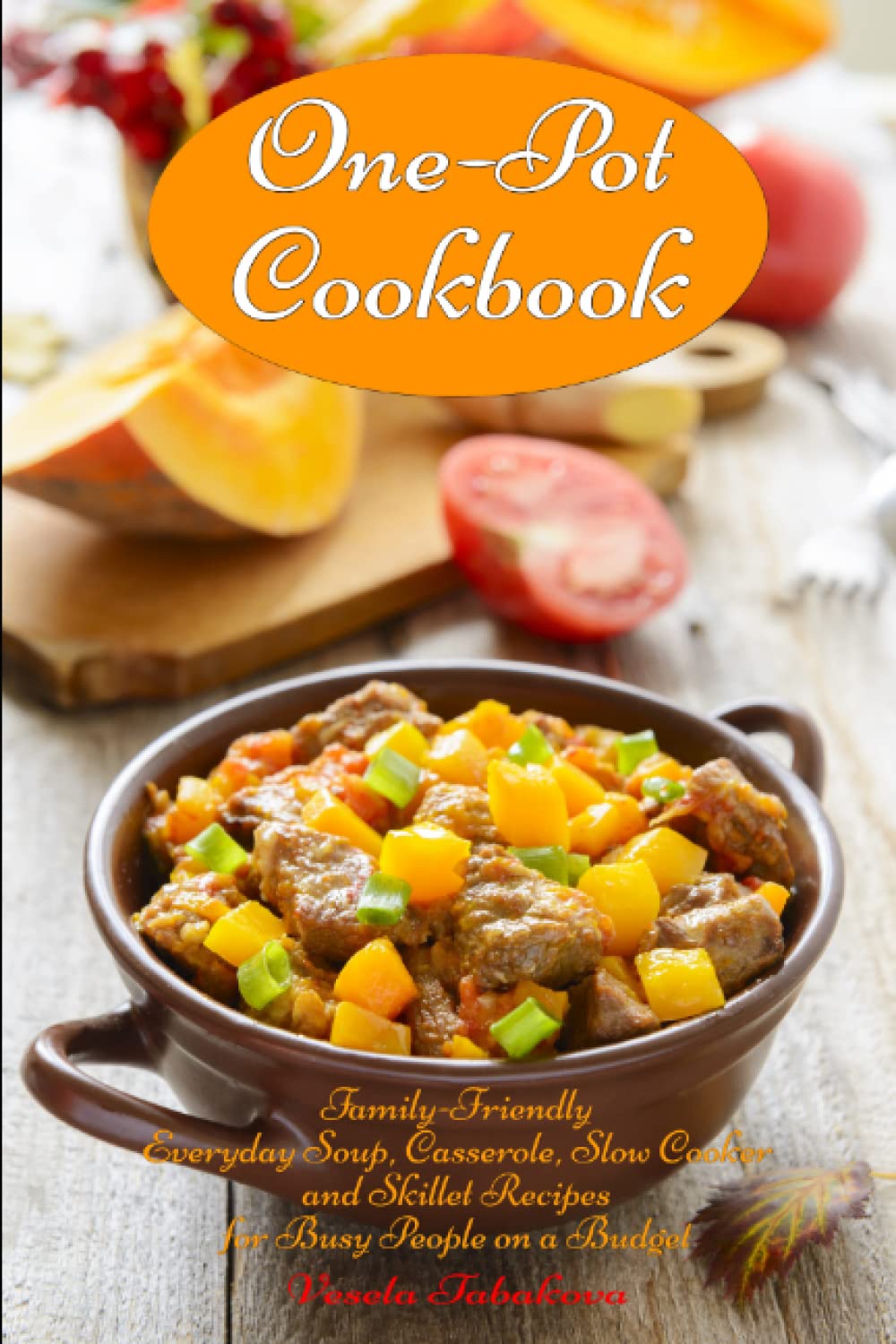 One-Pot Cookbook: Family-Friendly Everyday Soup, Casserole, Slow Cooker and Skillet Recipes for Busy People on a Budget: Dump Dinners and One-Pot Meals (Healthy Cooking and Cookbooks, Band 14) Cooking & Enjoying