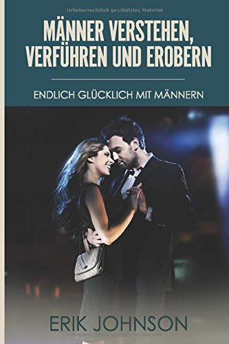 Männer verstehen, verführen und erobern: Endlich Glücklich mit Männern Psychology