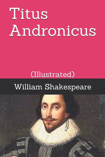 Titus Andronicus: (Illustrated) (The Tragedies, Band 10) Drama