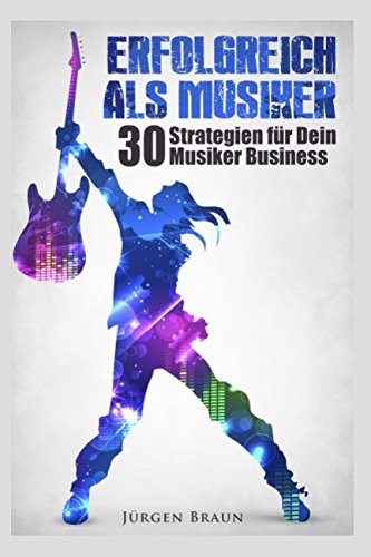 Erfolgreich als Musiker: 30 Strategien für Dein Musiker-Business book