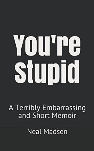 You're Stupid: A Terribly Embarrassing and Short Memoir Memories