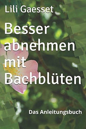 Besser abnehmen mit Bachblüten: Das Anleitungsbuch Health, Nutrition & Fitness