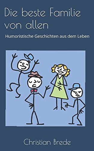 Die beste Familie von allen: Humoristische Geschichten aus dem Leben Humour & Satire