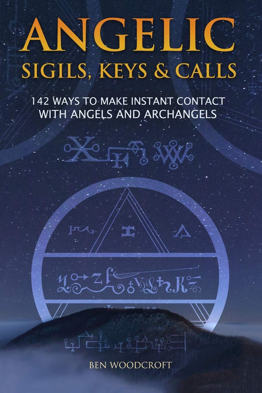 Angelic Sigils, Keys and Calls: 142 Ways to Make Instant Contact with Angels and Archangels (The Power of Magick) Religion & Esotericism