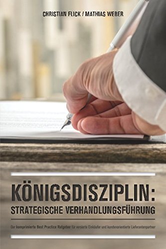 Königsdisziplin: Strategische Verhandlungsführung: Der komprimierte Best Practice Ratgeber für versierte Einkäufer und Lieferantenpartner Business, Finance & Career
