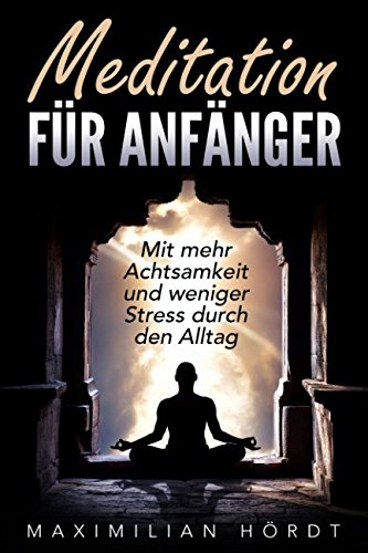 Meditation für Anfänger - Mit mehr Achtsamkeit und weniger Stress durch den Alltag (Achtsamkeit für Anfänger) book