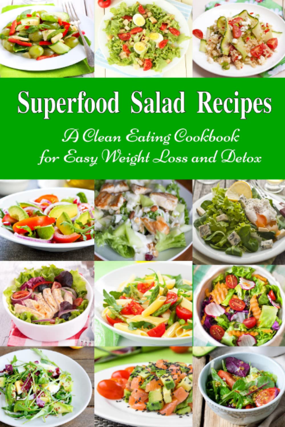 Superfood Salad Recipes: A Clean Eating Cookbook for Easy Weight Loss and Detox: Fuss Free Dinner Recipes That Are Easy On The Budget (Healthy Cooking and Cookbooks, Band 4) Cooking & Enjoying