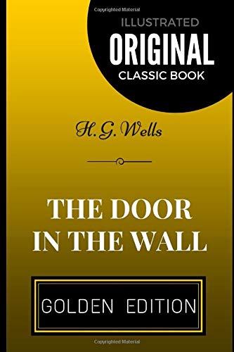 The Door in the Wall: By H. G. Wells - Illustrated Classics