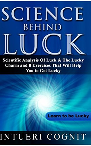 Science Behind Luck: Analysis of Luck with 8 Proven Exercises to Improve Luck. Self-help