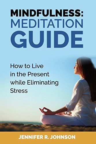 Mindfulness Meditation Guide: How to Meditate for Beginners to Live in the Present while Eliminating Stress (Inner Peace, Focus, Time Management, Happiness, Calmness, Band 1) Health, Nutrition & Fitness