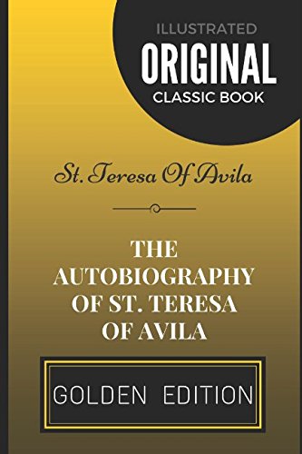 The Autobiography of St. Teresa Of Avila: By St. Teresa Of Avila - Illustrated Classics