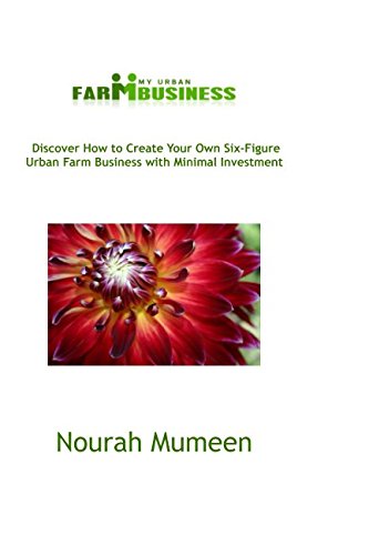 My Urban Farm Business: Discover How to Create Your Own Six-Figure Urban Farm Business with Minimal Investment Garden & Plants