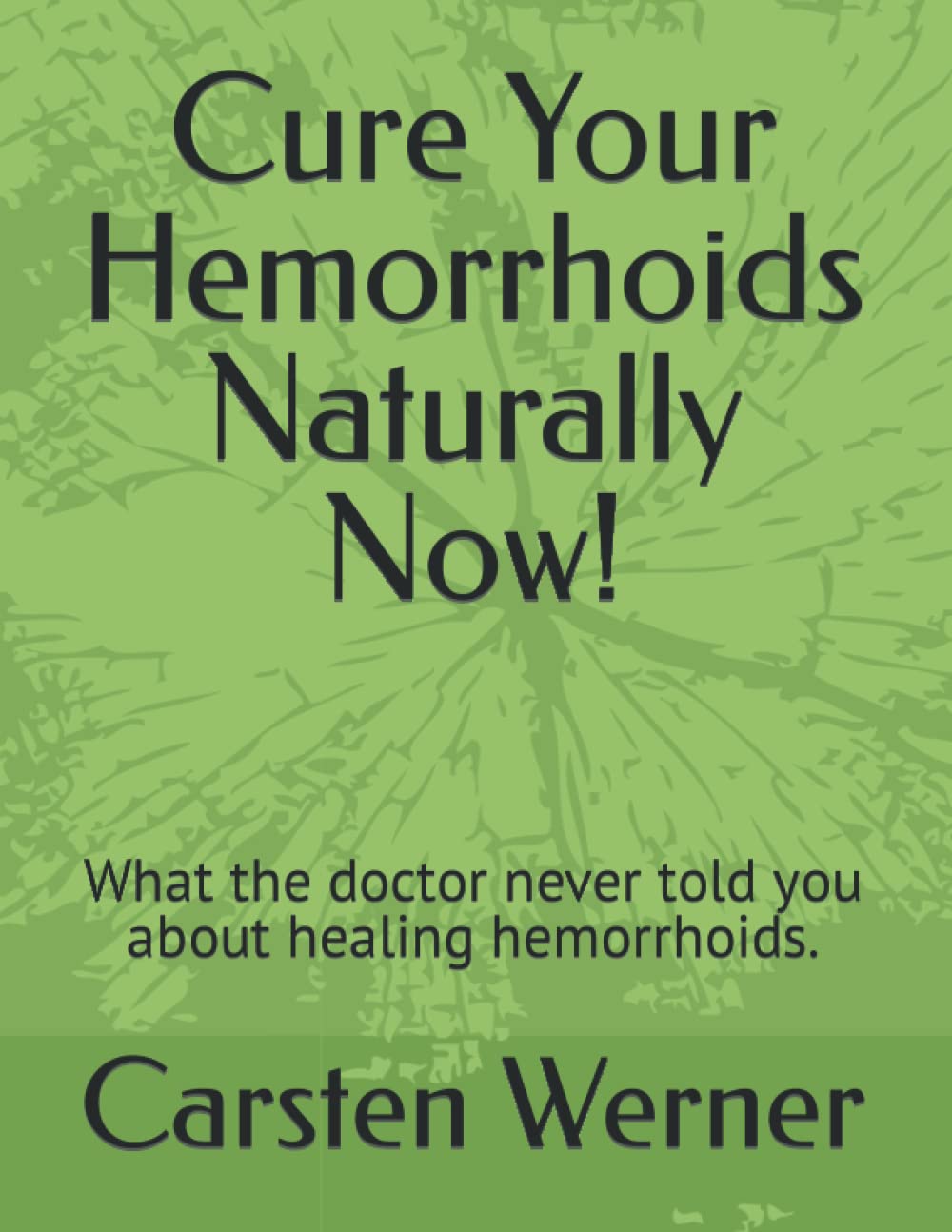 Cure Your Hemorrhoids Naturally Now!: What the doctor never told you about healing hemorrhoids. Health, Nutrition & Fitness